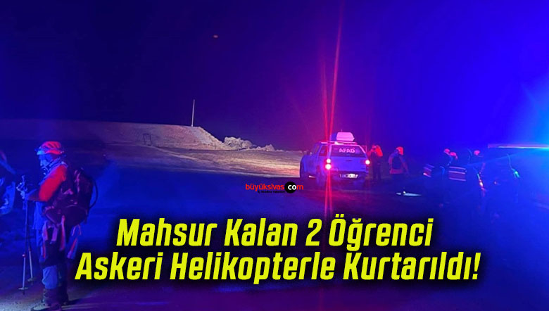 Mahsur Kalan 2 Öğrenci Askeri Helikopterle Kurtarıldı!