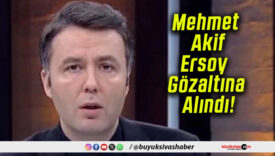 Mehmet Akif Ersoy Gözaltına Alındı!