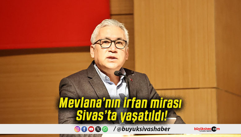 Mevlana’nın irfan mirası Sivas’ta yaşatıldı!
