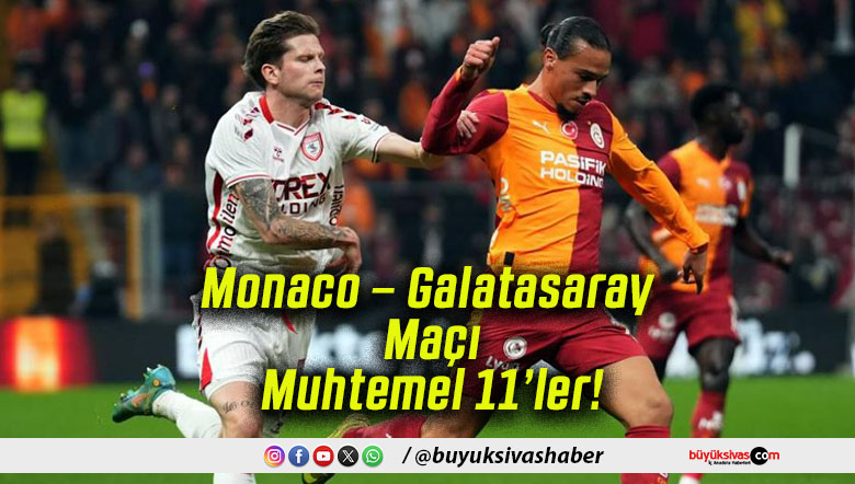 Monaco – Galatasaray Maçı Muhtemel 11’ler!