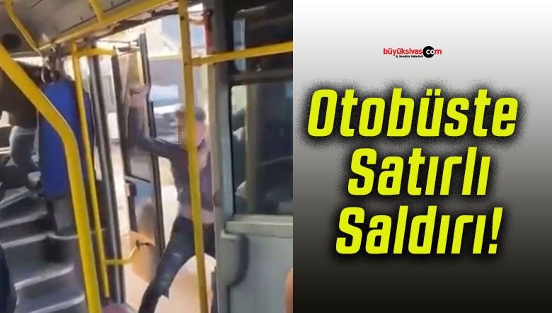 Otobüste Satırlı Saldırı!