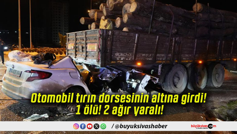 Otomobil tırın dorsesinin altına girdi! 1 ölü! 2 ağır yaralı!