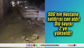 SDG’nin Hastane saldırısı can aldı! Ölü sayısı 2’ye yükseldi!