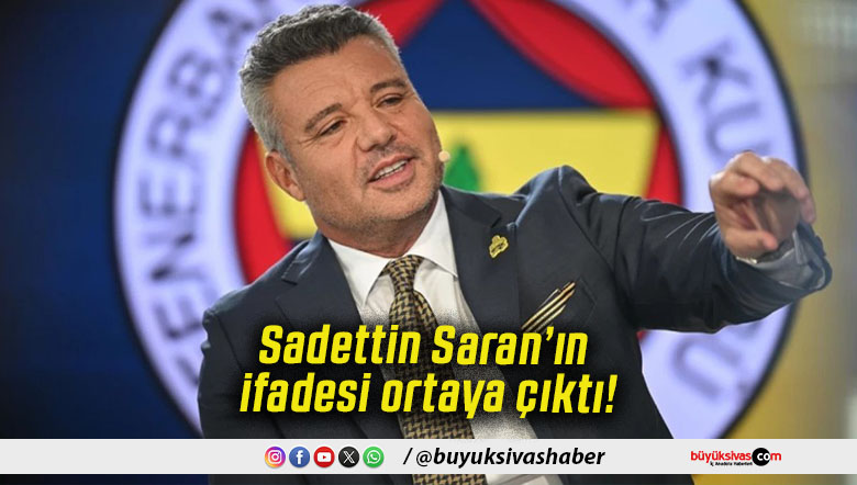 Sadettin Saran’ın ifadesi ortaya çıktı!