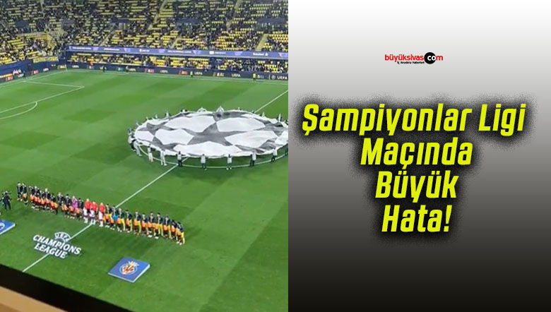 Şampiyonlar Ligi Maçında Büyük Hata!