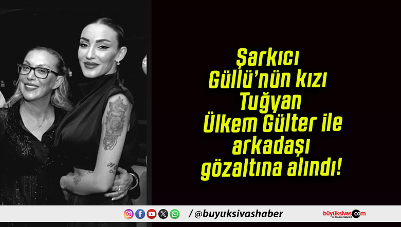 Şarkıcı Güllü’nün kızı Tuğyan Ülkem Gülter ile arkadaşı