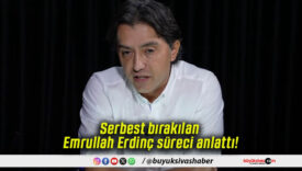Serbest bırakılan Emrullah Erdinç süreci anlattı!