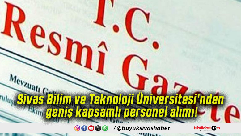Sivas Bilim ve Teknoloji Üniversitesi’nden geniş kapsamlı personel alımı!