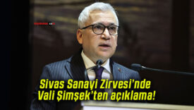 Sivas Sanayi Zirvesi’nde Vali Şimşek’ten açıklama!