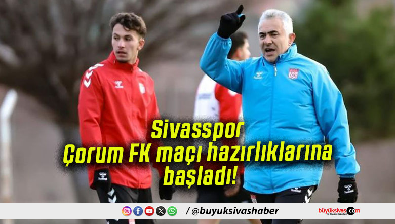 Sivasspor Çorum FK maçı hazırlıklarına başladı