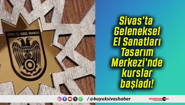 Sivas’ta Geleneksel El Sanatları Tasarım Merkezi’nde kurslar başladı!