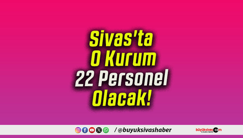 Sivas'ta O Kurum 22 Personel Olacak