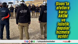 Sivas’ta afetlere karşı AKOM ve lojistik depolar hizmete açıldı!