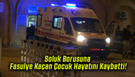 Soluk Borusuna Fasulye Kaçan Çocuk Hayatını Kaybetti!