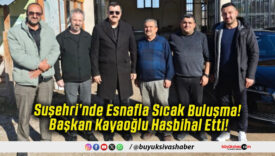 Suşehri’nde Esnafla Sıcak Buluşma! Başkan Kayaoğlu Hasbihal Etti!
