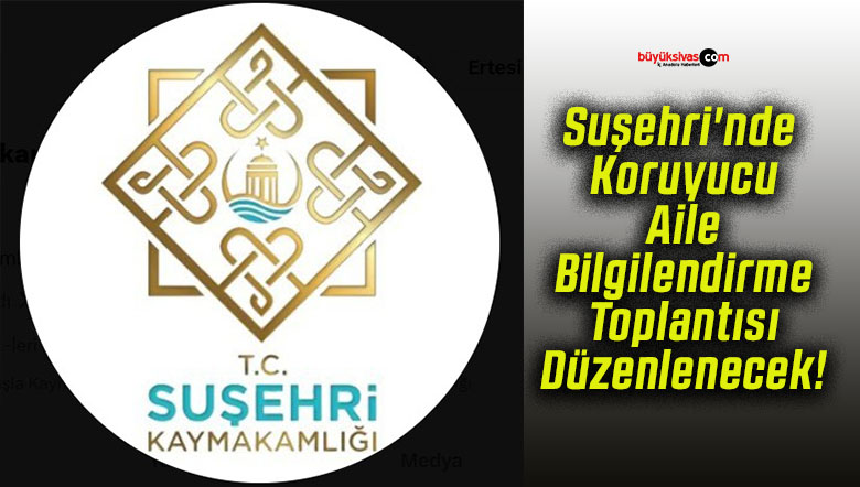 Suşehri'nde Koruyucu Aile Bilgilendirme Toplantısı Düzenlenecek!