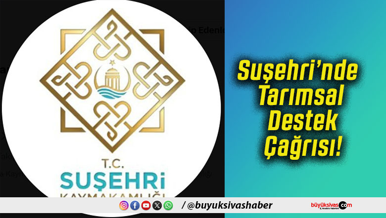 Suşehri’nde Tarımsal Destek Çağrısı!