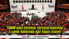 TBMM’deki istismar soruşturmasında 5 sanık hakkında ağır hapis istemi!