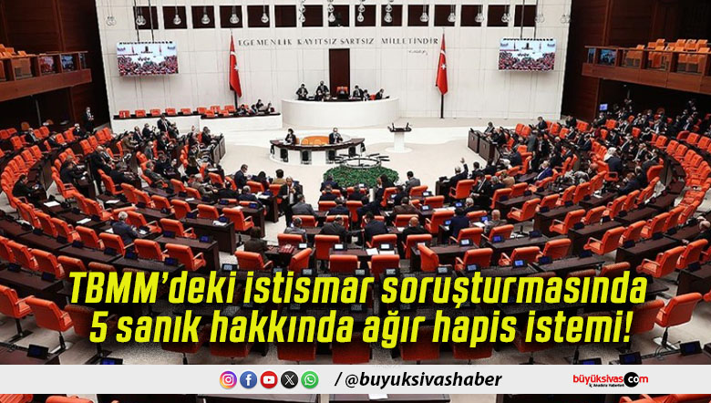 TBMM’deki istismar soruşturmasında 5 sanık hakkında ağır hapis istemi!