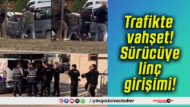 Trafikte vahşet! Sürücüye linç girişimi!