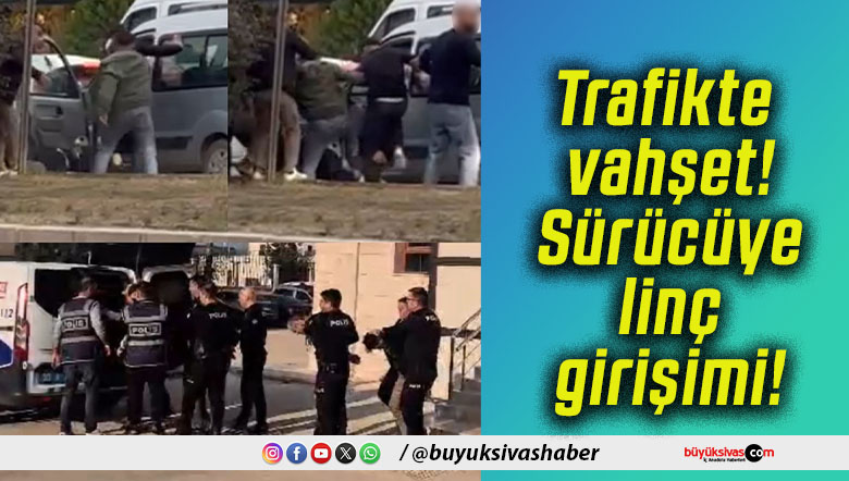 Trafikte vahşet! Sürücüye linç girişimi!
