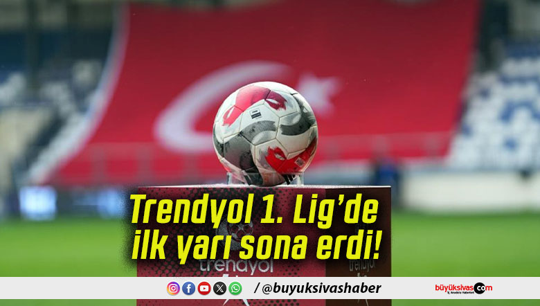 Trendyol 1. Lig’de ilk yarı sona erdi!