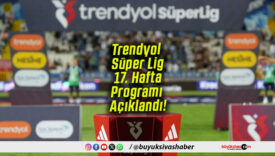 Trendyol Süper Lig 17. Hafta Programı Açıklandı!