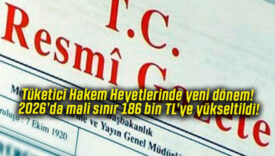 Tüketici Hakem Heyetlerinde yeni dönem! 2026’da mali sınır 186 bin TL’ye yükseltildi!