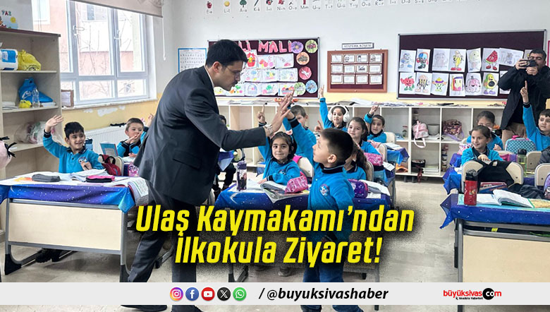 Ulaş Kaymakamı’ndan İlkokula Ziyaret!
