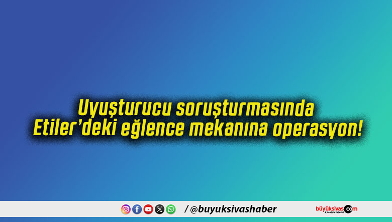 Uyuşturucu soruşturmasında Etiler’deki eğlence mekanına operasyon!