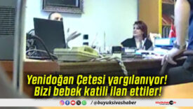 Yenidoğan Çetesi yargılanıyor! Bizi bebek katili ilan ettiler!