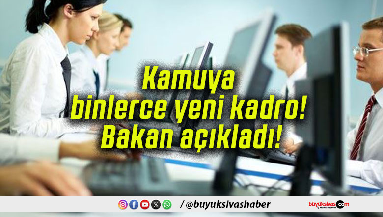 Kamuya binlerce yeni kadro! Bakan açıkladı!