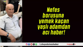 Nefes borusuna yemek kaçan yaşlı adamdan acı haber!