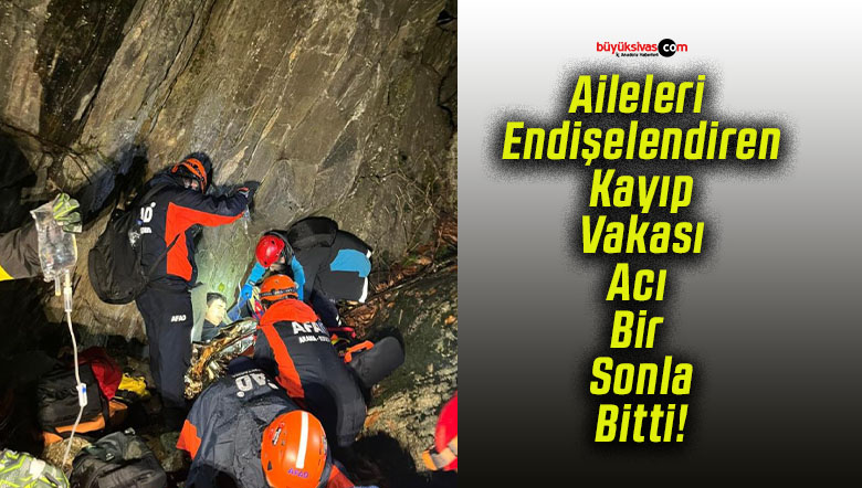 Aileleri Endişelendiren Kayıp Vakası Acı Bir Sonla Bitti!