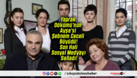 Yaprak Dökümü’nün Ayşe’si Şebnem Ceceli Büyüdü! Son Hali Sosyal Medyayı Salladı!