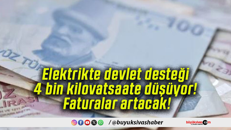 Elektrikte devlet desteği 4 bin kilovatsaate düşüyor! Faturalar artacak!