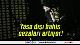 Yasa dışı bahis cezaları artıyor!