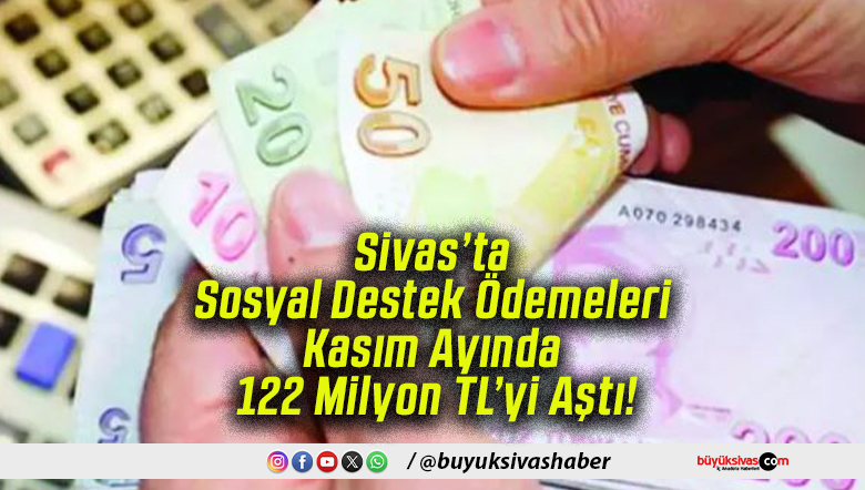 Sivas’ta Sosyal Destek Ödemeleri Kasım Ayında 122 Milyon TL’yi Aştı!