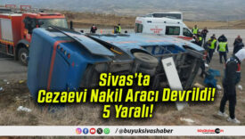 Sivas’ta Cezaevi Nakil Aracı Devrildi! 5 Yaralı!