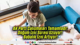 AK Parti Çalışmaları Tamamladı! Doğum İzni Süresi Uzuyor! Babalık İzni Artıyor!
