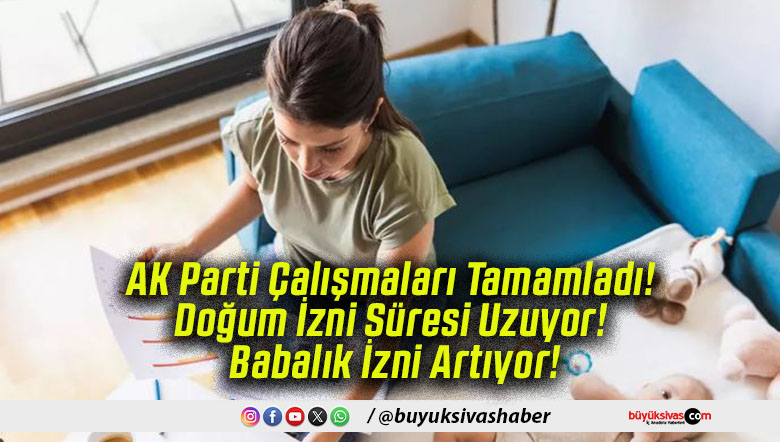 AK Parti Çalışmaları Tamamladı! Doğum İzni Süresi Uzuyor! Babalık İzni Artıyor!