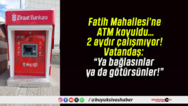 Fatih Mahallesi’ne ATM koyuldu… 2 aydır çalışmıyor! Vatandaş: “Ya bağlasınlar ya da götürsünler!”