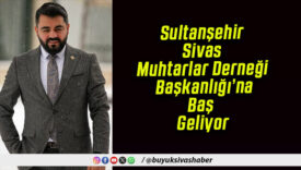 Sultanşehir Sivas Muhtarlar Derneği’nde Değişim Başlıyor!
