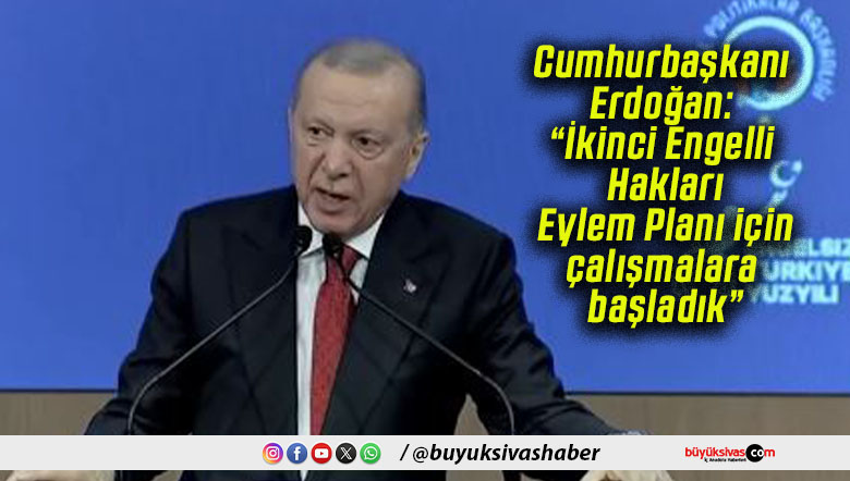 Cumhurbaşkanı Erdoğan: “İkinci Engelli Hakları Eylem Planı için çalışmalara başladık”