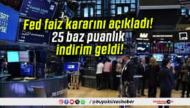 Fed faiz kararını açıkladı! 25 baz puanlık indirim geldi!