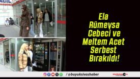 Ela Rümeysa Cebeci ve Meltem Acet Serbest Bırakıldı!