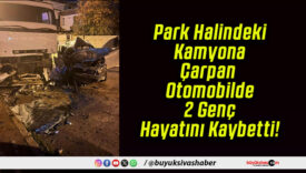 Park Halindeki Kamyona Çarpan Otomobilde 2 Genç Hayatını Kaybetti!
