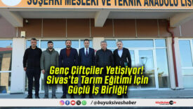 Genç Çiftçiler Yetişiyor! Sivas’ta Tarım Eğitimi İçin Güçlü İş Birliği!