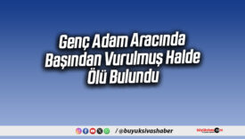 Genç Adam Aracında Başından Vurulmuş Halde Ölü Bulundu