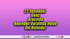 27 Yaşındaki Genç Aracında Başından Vurulmuş Halde Ölü Bulundu!